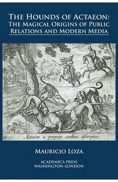 The hounds of Actaeon: the magical origins of public relations and modern media - Mauricio Loza