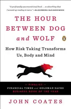 The Hour Between Dog and Wolf: How Risk Taking Transforms Us, Body and Mind, Paperback/John Coates