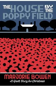 The House by the Poppy Field: A Ghost Story for Christmas - Marjorie Bowen