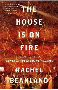 The House Is on Fire - Rachel Beanland