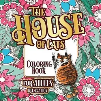 The House of Cats: A Fun Coloring Gift Book for Cat Lovers & Adults Relaxation with Stress Relieving Floral Designs, Funny Quotes and Ple, Paperback/Snarky Guys