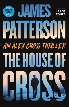 The House of Cross: Meet the Hero of the New Prime Series--The Greatest Detective of All Time - James Patterson