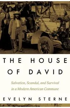 The House of David: Salvation, Scandal, and Survival in a Modern American Commune - Evelyn Sterne