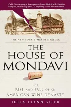 The House of Mondavi: The Rise and Fall of an American Wine Dynasty, Paperback/Julia Flynn Siler