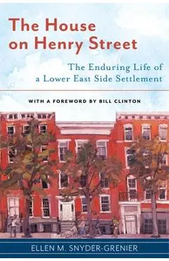 The House on Henry Street: The Enduring Life of a Lower East Side Settlement - Ellen M. Snyder-grenier