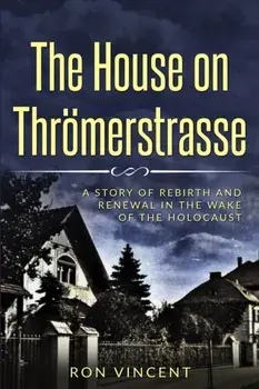 The House on Thrömerstrasse: A Story of Rebirth and Renewal in the Wake of the Holocaust, Paperback/Ron Vincent