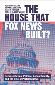 The House that Fox News Built?. Representation, Political Accountability, and the Rise of Partisan News, Hardback/***