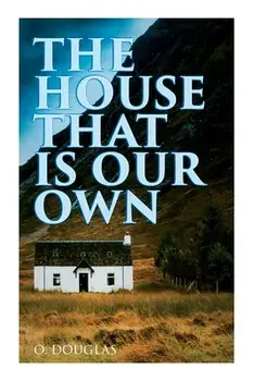 The House That is Our Own: Scottish Novel, Paperback/O. Douglas
