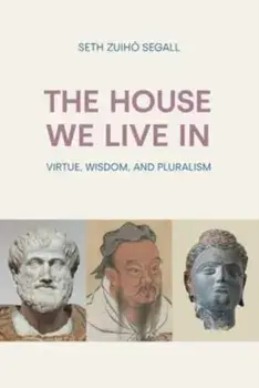 The House We Live in. Virtue, Wisdom, and Pluralism, Paperback/Seth Zuiho Segall