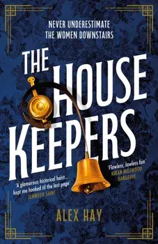 The Housekeepers. They come from nothing. But they'll leave with everything..., Hardback/Alex Hay