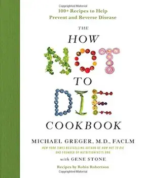 The How Not to Die Cookbook: 100+ Recipes to Help Prevent and Reverse Disease, Hardcover/Michael Greger