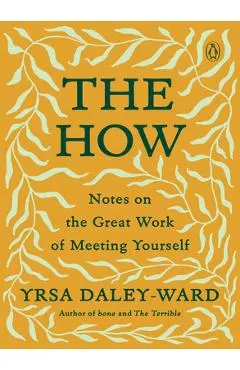 The How: Notes on the Great Work of Meeting Yourself - Yrsa Daley-ward