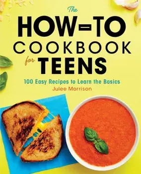 The How-To Cookbook for Teens: 100 Easy Recipes to Learn the Basics, Paperback/Julee Morrison
