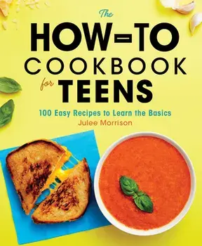 The How-To Cookbook for Teens: 100 Easy Recipes to Learn the Basics, Hardcover/Julee Morrison