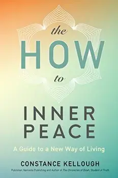 The How to Inner Peace: A Guide to a New Way of Living, Paperback/Constance Kellough