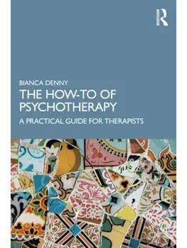 The How-To of Psychotherapy. A Practical Guide for Therapists, Paperback/Bianca Denny
