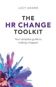The HR Change Toolkit: Your complete guide to making it happen, Paperback/Lucy Adams