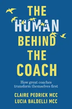 The Human Behind the Coach. How great coaches transform themselves first, Paperback/Lucia Baldelli