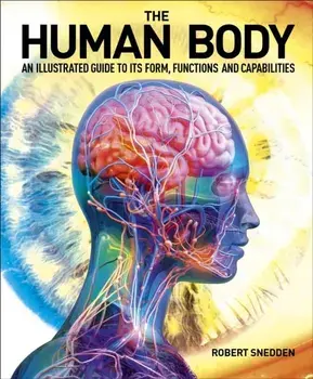 The Human Body. An Illustrated Guide to Its Form, Functions and Capabilities, Hardback/Robert (Author) Snedden