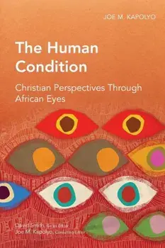 The Human Condition: Christian Perspectives Through African Eyes, Paperback/Joe M. Kapolyo