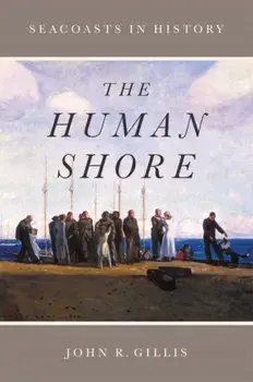 The Human Shore. Seacoasts in History, Paperback/John R. Gillis