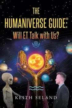 The Humaniverse Guide: Will ET Talk with Us?, Paperback/Keith Seland