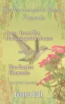 The Hummingbird House Presents: Love From the Hummingbird House and The Easter Charade, Paperback/Donna Ball
