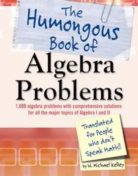 The Humongous Book of Algebra Problems: Translated for People Who Don't Speak Math!!, Paperback/W. Michael Kelley
