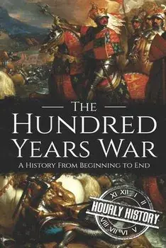 The Hundred Years War: A History from Beginning to End, Paperback/Hourly History