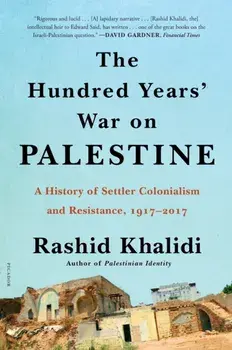 The Hundred Years' War on Palestine: A History of Settler Colonialism and Resistance, 1917-2017, Paperback/Rashid Khalidi