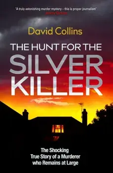 The Hunt for the Silver Killer. The Shocking True Story of a Murderer who Remains at Large, Hardback/David Collins