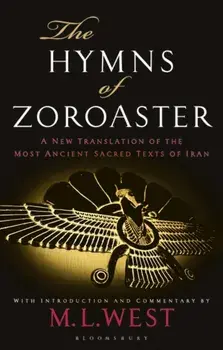 The Hymns of Zoroaster: A New Translation of the Most Ancient Sacred Texts of Iran, Paperback/M. L. West