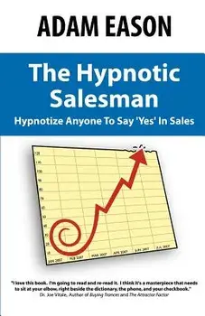 The Hypnotic Salesman: How to Hypnotize Anyone to Say 'Yes' in Sales, Paperback/Adam Eason