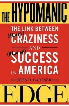 The Hypomanic Edge: The Link Between (a Little) Craziness and (a Lot Of) Success in America - John Gartner