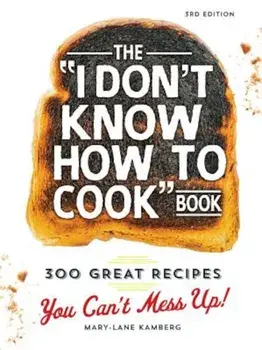 The I Don't Know How to Cook Book: 300 Great Recipes You Can't Mess Up!, Hardcover/Mary-Lane Kamberg