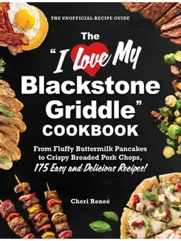 The "I Love My Blackstone Griddle" Cookbook. From Fluffy Buttermilk Pancakes to Crispy Breaded Pork Chops, 175 Easy and Delicious Recipes!, Paperback/Cheri Renee