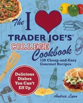 The I Love Trader Joe's College Cookbook: 150 Cheap-And-Easy Gourmet Recipes, Paperback/Andrea Lynn