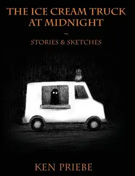 The Ice Cream Truck at Midnight: Stories & Sketches, Hardcover/Ken Priebe