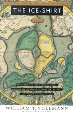 The Ice-Shirt: Volume One of Seven Dreams: A Book of North American Landscapes - William T. Vollmann