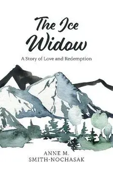 The Ice Widow: A Story of Love and Redemption, Paperback/Anne M. Smith-Nochasak