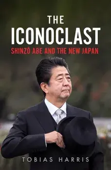 The Iconoclast. Shinzo Abe and the New Japan, New ed, Paperback/Tobias S. Harris