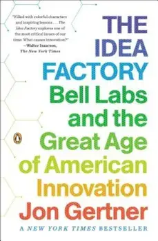 The Idea Factory: Bell Labs and the Great Age of American Innovation, Paperback/Jon Gertner
