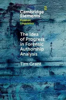 The Idea of Progress in Forensic Authorship Analysis, Paperback/Tim (Aston University) Grant