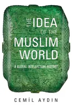 The Idea of the Muslim World: A Global Intellectual History, Paperback/Cemil Aydin