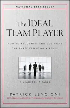 The Ideal Team Player: How to Recognize and Cultivate the Three Essential Virtues, Hardcover/Patrick M. Lencioni