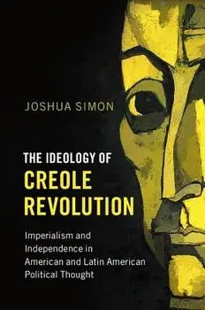 The Ideology of Creole Revolution, Paperback/Joshua Simon