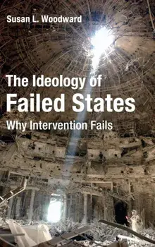 The Ideology of Failed States. Why Intervention Fails, Hardback/Susan L. Woodward
