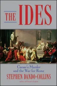 The Ides: Caesar's Murder and the War for Rome, Hardcover/Stephen Dando-Collins