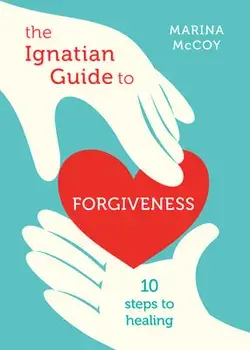 The Ignatian Guide to Forgiveness: Ten Steps to Healing, Paperback/Marina Berzins McCoy