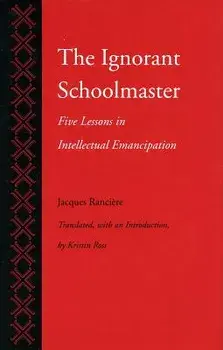 The Ignorant Schoolmaster: Five Lessons in Intellectual Emancipation, Paperback/Jacques Ranciere